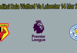 Prediksi Bola Watford Vs Leicester 14 Mar 2020