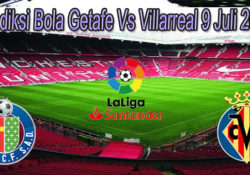Prediksi Bola Getafe Vs Villarreal 9 Juli 2020