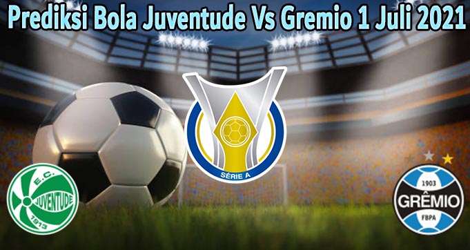 Prediksi Bola Juventude Vs Gremio 1 Juli 2021